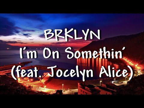 BRKLYN - I'm On Somethin' (feat. Jocelyn Alice) - Lyrics
