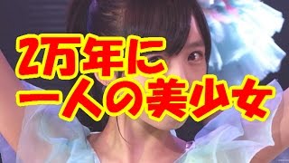 橋本環奈を超えた！AKB48「2万年に一人の美少女」