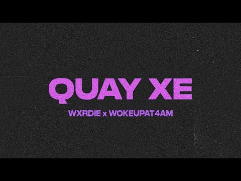 WXRDIE - QUAY XE ft. WOKEUPAT4AM