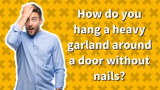 How do you hang a heavy garland around a door without nails?