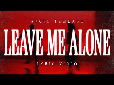Angel Tumbado - Leave Me Alone [Lyric Video]
