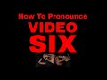 How To Pronounce Video SIX