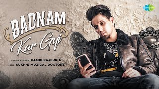 Badnam Kar Gyi | Kambi Rajpuria | Sukh E Muzical Doctorz | Punjabi Pop Songs