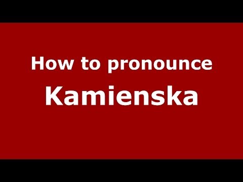 How to pronounce Kamienska (Polish/Poland) - PronounceNames.com