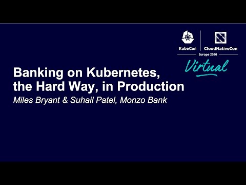 Banking on Kubernetes, the Hard Way, in Production - Miles Bryant & Suhail Patel, Monzo Bank