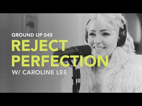Ground Up 045 - Reject Perfection w/ Caroline Lee