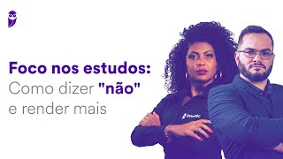 Foco nos estudos: Como dizer "não" e render mais