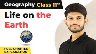 Class 11 Geography Chapter 15 | Life on the Earth Full Chapter Explanation