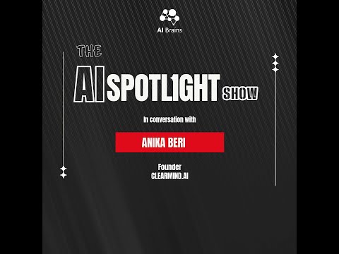 Episode 9:  The AI Spotlight show with Anika Beri  | Clearmind AI | The AI Brains