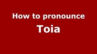 How to pronounce Toia