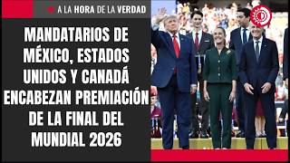 Mandatarios de México, Estados Unidos y Canadá encabezan premiación de la final del Mundial 2026