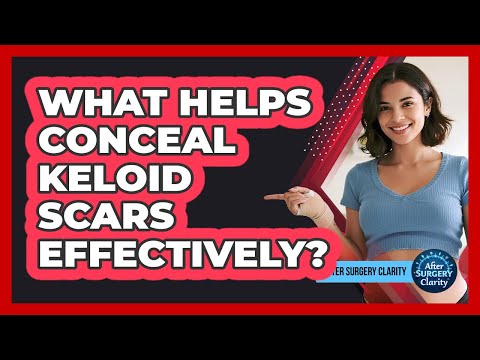 What Helps Conceal Keloid Scars Effectively? - After Surgery Clarity