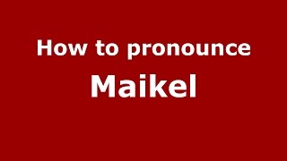 How to pronounce Maikel