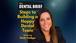 Steps to Building a Happy Dental Team | Shelly VanEpps | The Dental Brief #213