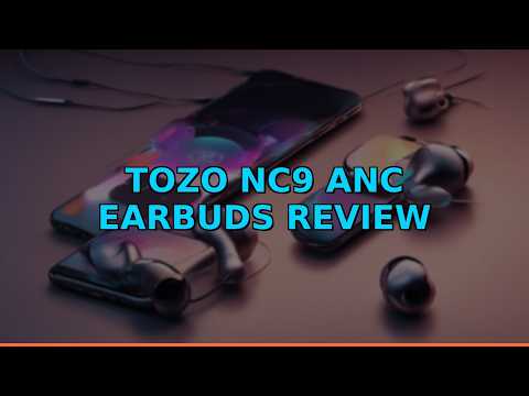 TOZO NC9 ANC Earbuds Review