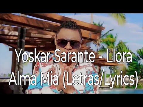 Yoskar Sarante - Llora Alma Mia (Letras/Lyrics)