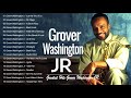Grover Washington JR Greatest Hits Full Album Best Songs By Grover Washington Just The Two Of Us