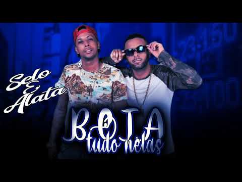 SELO E ALATA - BOTA TUDO NELAS ( MÚSICA NOVA )