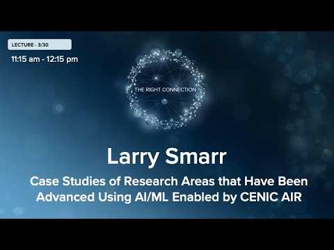 Lecture: Larry Smarr: Case Studies of Research Areas that have Been enabled by CENIC AIR