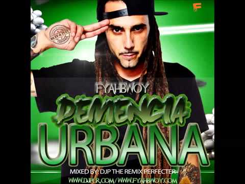 FYAHBWOY   DEMENCIA URBANA   MIXTAPE OFICIAL 2014   MADE BY DJP THE REMIX PERFECTER x rraull11