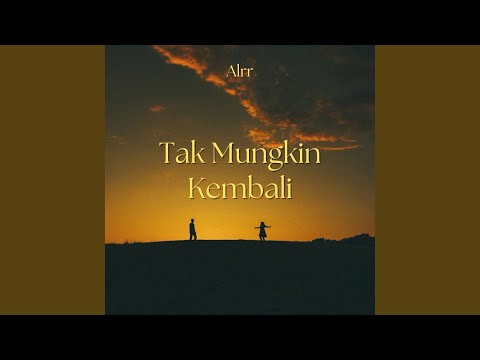 Tak Mungkin Kembali