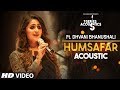 Humsafar Song Dhvani Bhanushali T Series Acoustics Akhil Sachdeva Ahmed Khan Tanishk Bagchi