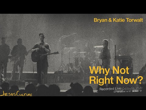 Jesus Culture, Bryan & Katie Torwalt - Why Not Right Now? (Official Live Video)