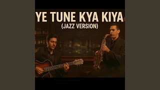 Download lagu Ye Tune Kya Kiya (Jazz Version) mp3