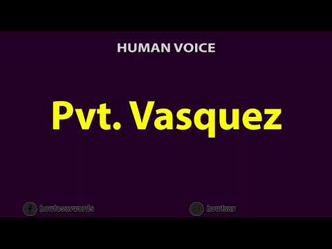 How To Pronounce Pvt. Vasquez