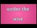 Under the wire Meaning
