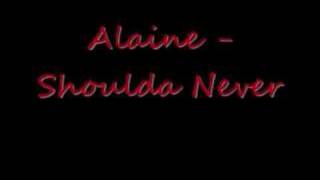 Alaine- Should Never