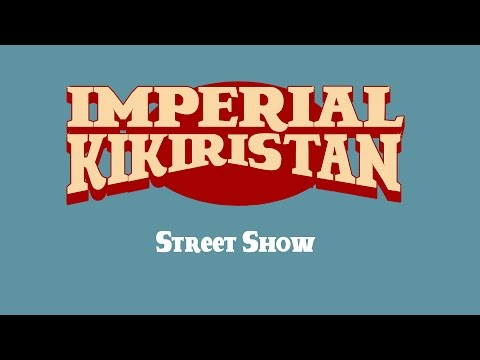 Imperial Kikiristan - Street Show