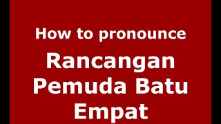 How to pronounce Rancangan Pemuda Batu Empat