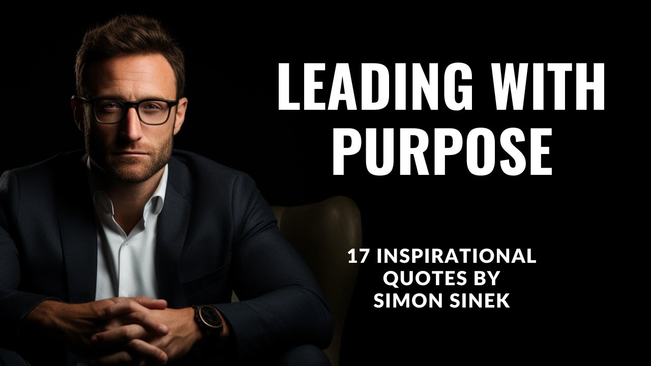 Leading with Purpose - 17 Motivational Quotes by Simon Sinek (INSPIRING)