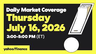 Yahoo Finance Live: Daily Market Coverage - July 16, 2026 3PM - 5PM (ET)