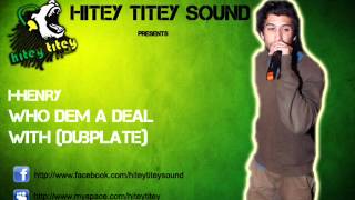 I-Henry - Who Dem A Deal With (Dubplate Special - Hitey Titey Sound)