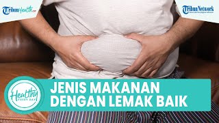 Ini Jenis Makanan Lemak Baik serta Fungsi untuk Tubuh: Cegah Penyakit Jantung & Turunkan Kolesterol