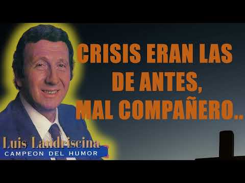 Luis Landriscina - Crisis eran las de antes, mal compañero..