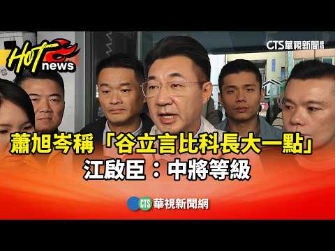 蕭旭岑稱「谷立言比科長大一點」　江啟臣：中將等級