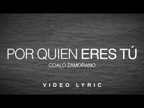 Por Quien Eres Tú | Coalo Zamorano (Video Lyric)