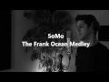 The Frank Ocean Medley By SoMo