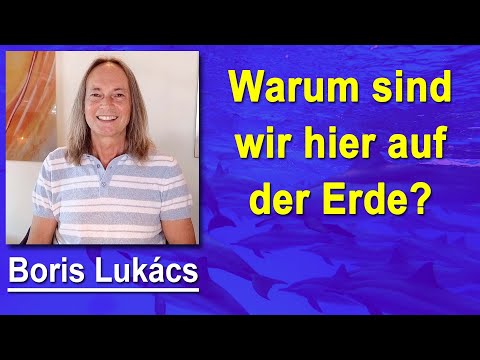 Warum sind wir hier auf der Erde? | Boris Lukács