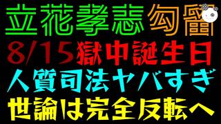 【立花孝志】8/15、獄中誕生日！！『人質司法ヤバすぎ』世論は完全反転へ