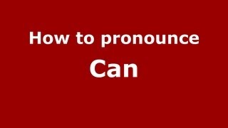 How to pronounce Can