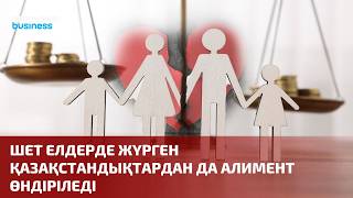 Шет елдерде жүрген қазақстандықтардан да алимент өндіріледі