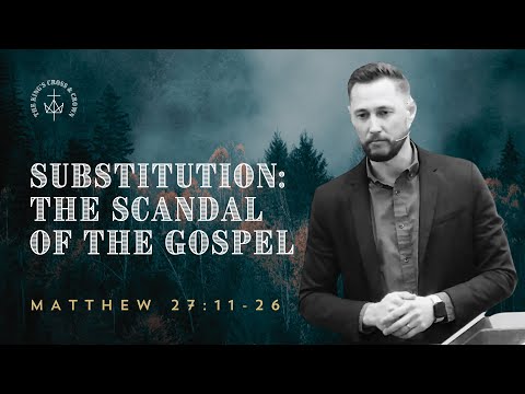 Substitution: The Scandal of the Gospel | Matthew 27:11-26