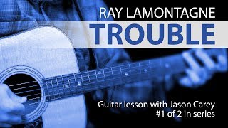 TROUBLE by Ray LaMontagne  ||  Guitar Lesson  ||  with Jason Carey  ||  #1 of 2 in Series