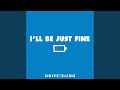 I'll Be Just Fine