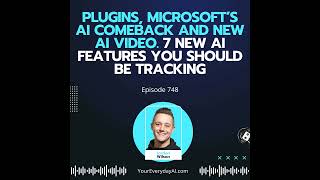Ep 748: Plugins, Microsoft’s AI Comeback and New AI Video. 7 New AI Features You Should be Tracking