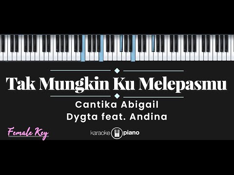 Tak Mungkin Ku Melepasmu - Cantika Abigail, Dygta feat. Andina (KARAOKE PIANO - FEMALE KEY)